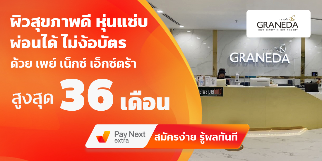 GRANEDA Clinicผิวสุขภาพดี หุ่นแซ่บ ผ่อนได้ไม่ง้อบัตรนานสูงสุด 36 เดือน8 เม.ย. 65 เป็นต้นไป เพย์ เน็กซ์ เอ็กซ์ตร้า ผ่อนของที่ Lotus's