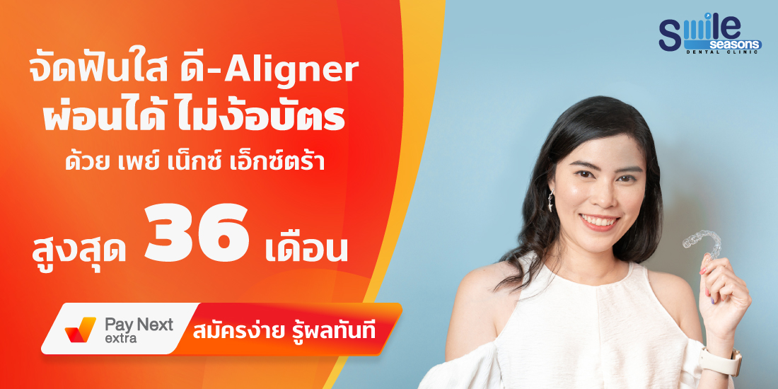 Smile Seasons Dental Clinicจัดฟันใส ดี-Aligner ผ่อนได้ไม่ง้อบัตรผ่อนนานสูงสุด 36 เดือน1 เม.ย. 65 เป็นต้นไป เพย์ เน็กซ์ เอ็กซ์ตร้า ผ่อนของที่ Lotus's